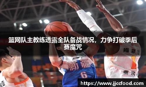 篮网队主教练透露全队备战情况，力争打破季后赛魔咒